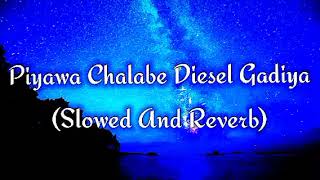 Piyawa Chalabe Diesel Gadiya Slowed And Reverb [upl. by Neitsabes498]