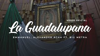 La Guadalupana  Emmanuel Alexander Acha Ft Big Metra Video Oficial [upl. by Ellehcrad]