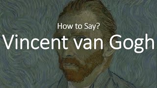 How to Pronounce Vincent Van Gogh CORRECTLY [upl. by Eelytsirk]